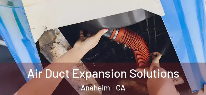  Air Duct Expansion Solutions Anaheim - CA