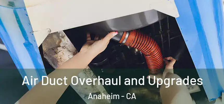 Air Duct Overhaul and Upgrades Anaheim - CA