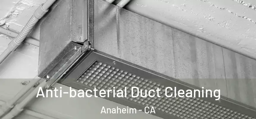  Anti-bacterial Duct Cleaning Anaheim - CA