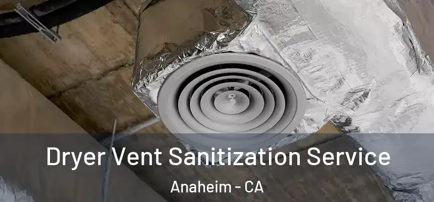 Dryer Vent Sanitization Service Anaheim - CA
