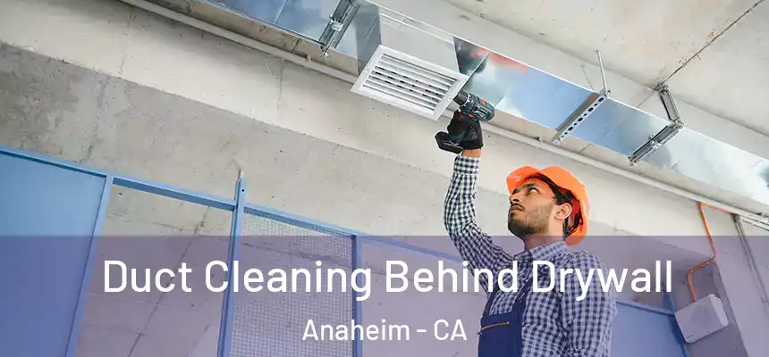 Duct Cleaning Behind Drywall Anaheim - CA