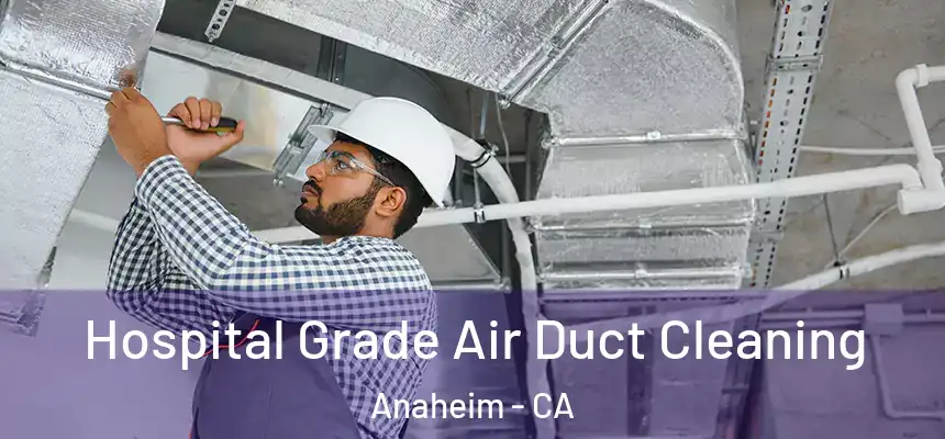  Hospital Grade Air Duct Cleaning Anaheim - CA
