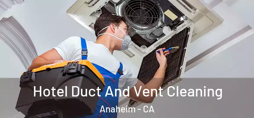  Hotel Duct And Vent Cleaning Anaheim - CA