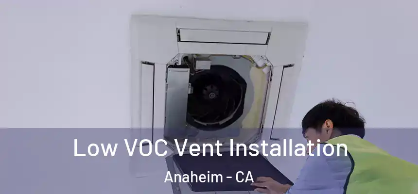 Low VOC Vent Installation Anaheim - CA