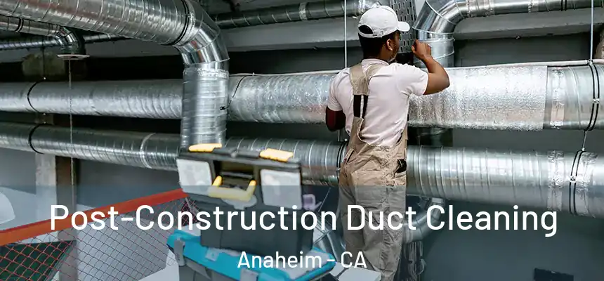  Post-Construction Duct Cleaning Anaheim - CA