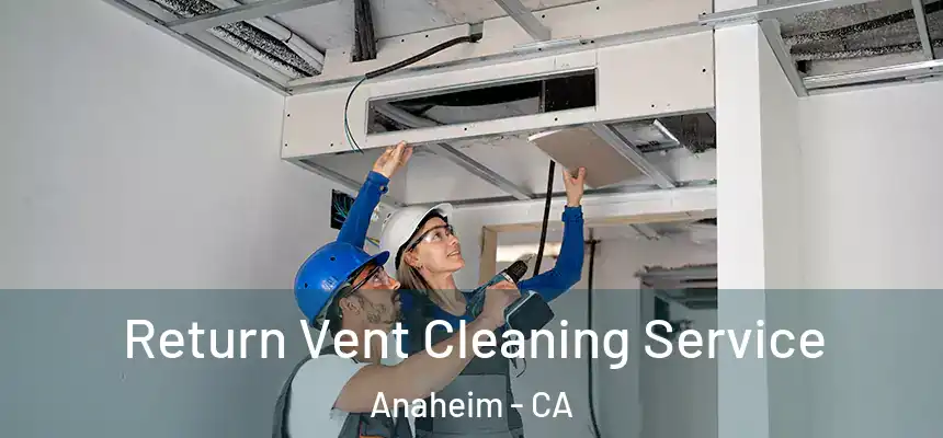  Return Vent Cleaning Service Anaheim - CA