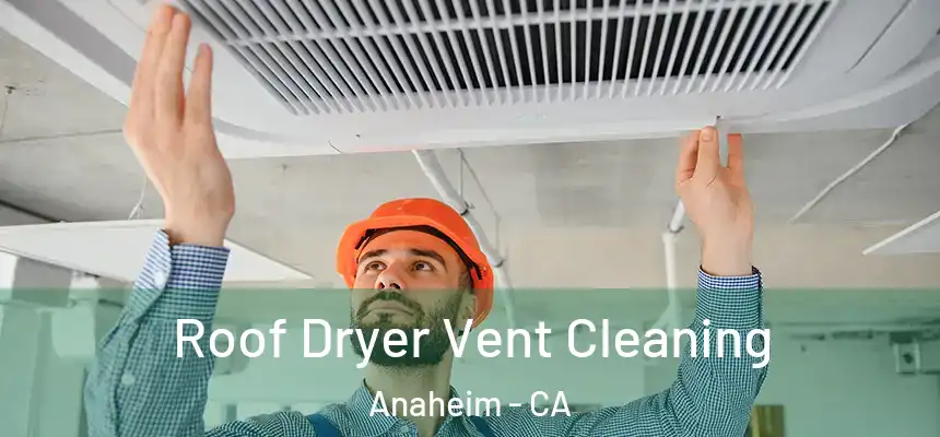  Roof Dryer Vent Cleaning Anaheim - CA