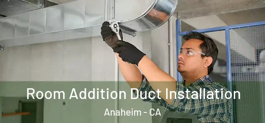 Room Addition Duct Installation Anaheim - CA