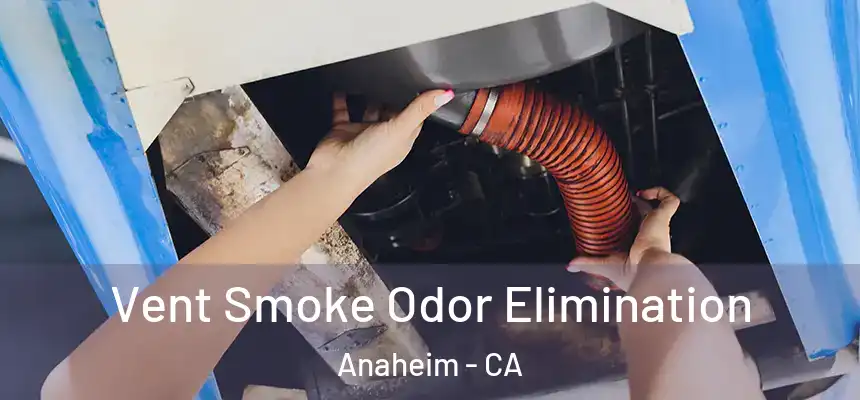 Vent Smoke Odor Elimination Anaheim - CA