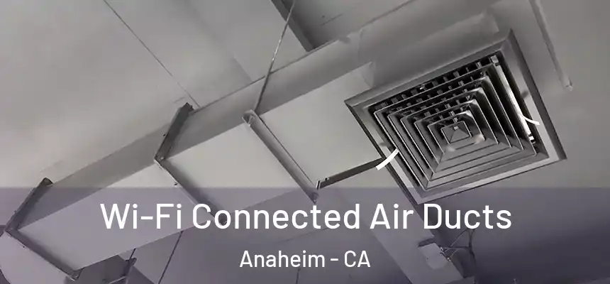  Wi-Fi Connected Air Ducts Anaheim - CA